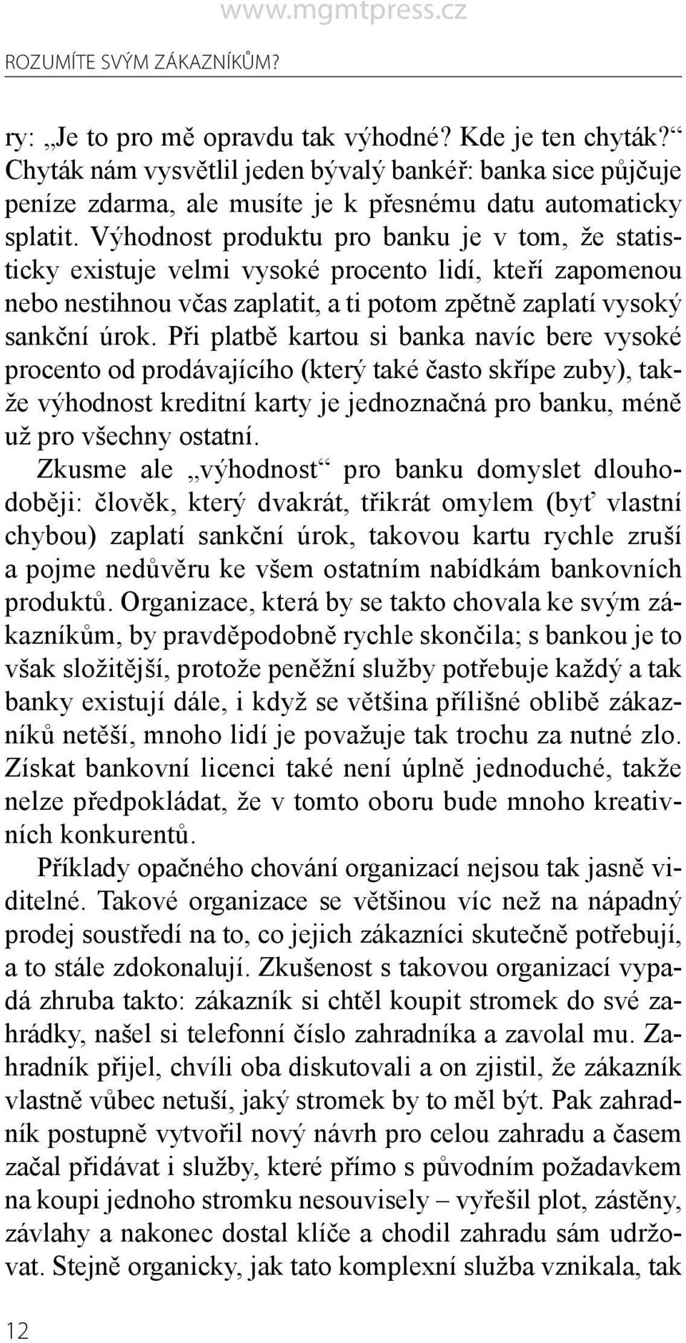 Výhodnost produktu pro banku je v tom, že statisticky existuje velmi vysoké procento lidí, kteří zapomenou nebo nestihnou včas zaplatit, a ti potom zpětně zaplatí vysoký sankční úrok.