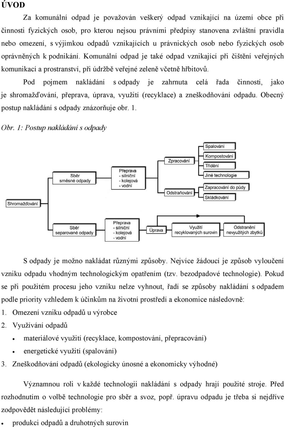 Komunální odpad je také odpad vznikající při čištění veřejných komunikací a prostranství, při údržbě veřejné zeleně včetně hřbitovů.