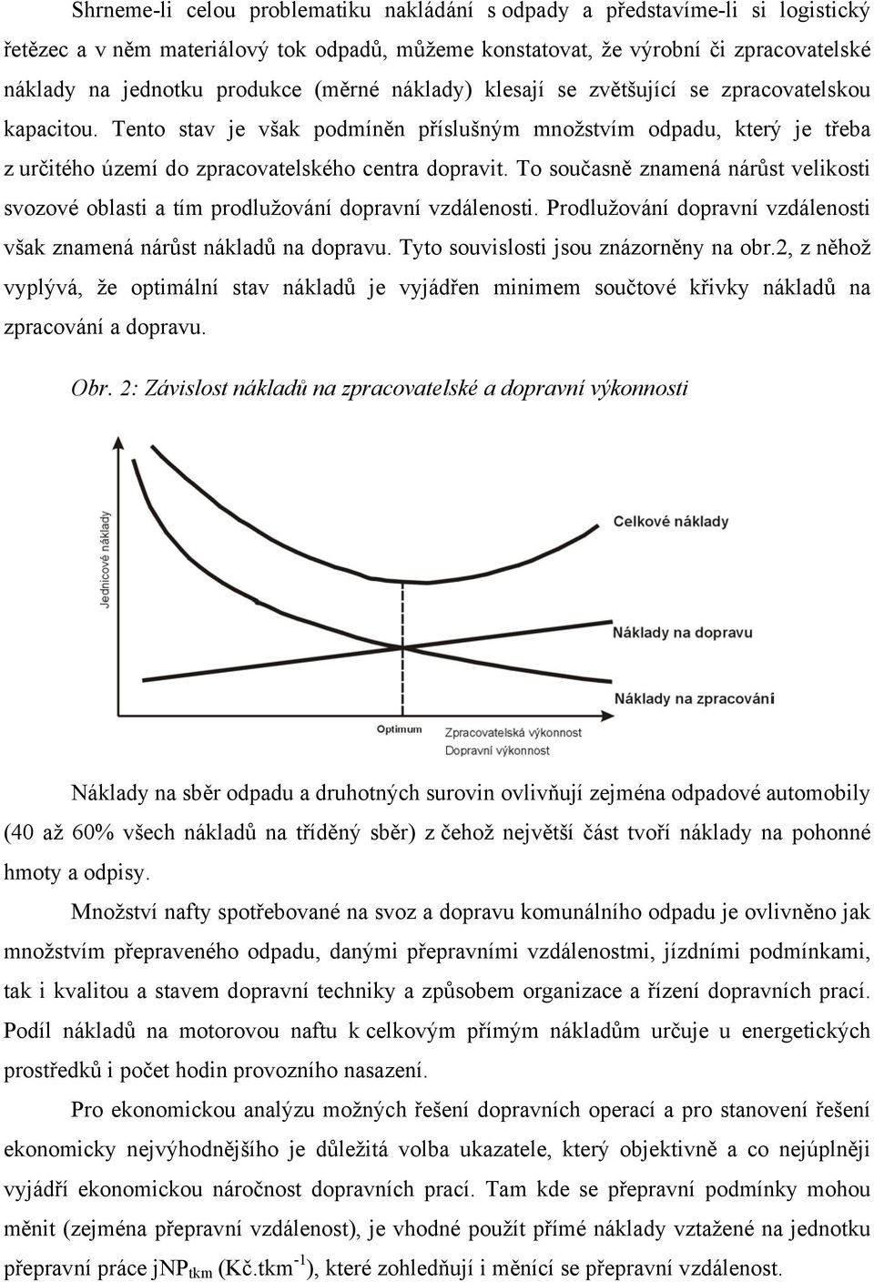 To současně znamená nárůst velikosti svozové oblasti a tím prodlužování dopravní vzdálenosti. Prodlužování dopravní vzdálenosti však znamená nárůst nákladů na dopravu.