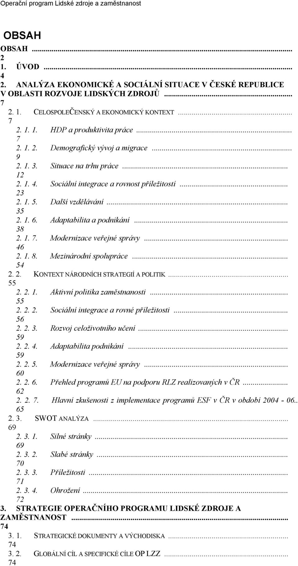 Adaptabilita a podnikání... 38 2. 1. 7. Modernizace veřejné správy... 46 2. 1. 8. Mezinárodní spolupráce... 54 2. 2. KONTEXT NÁRODNÍCH STRATEGIÍ A POLITIK... 55 2. 2. 1. Aktivní politika zaměstnanosti.