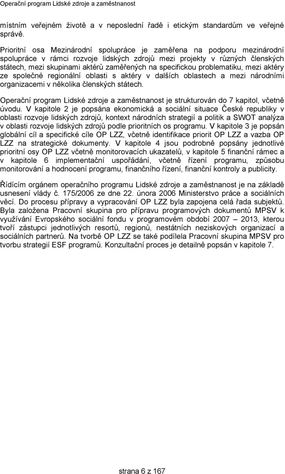 specifickou problematiku, mezi aktéry ze společné regionální oblasti s aktéry v dalších oblastech a mezi národními organizacemi v několika členských státech.