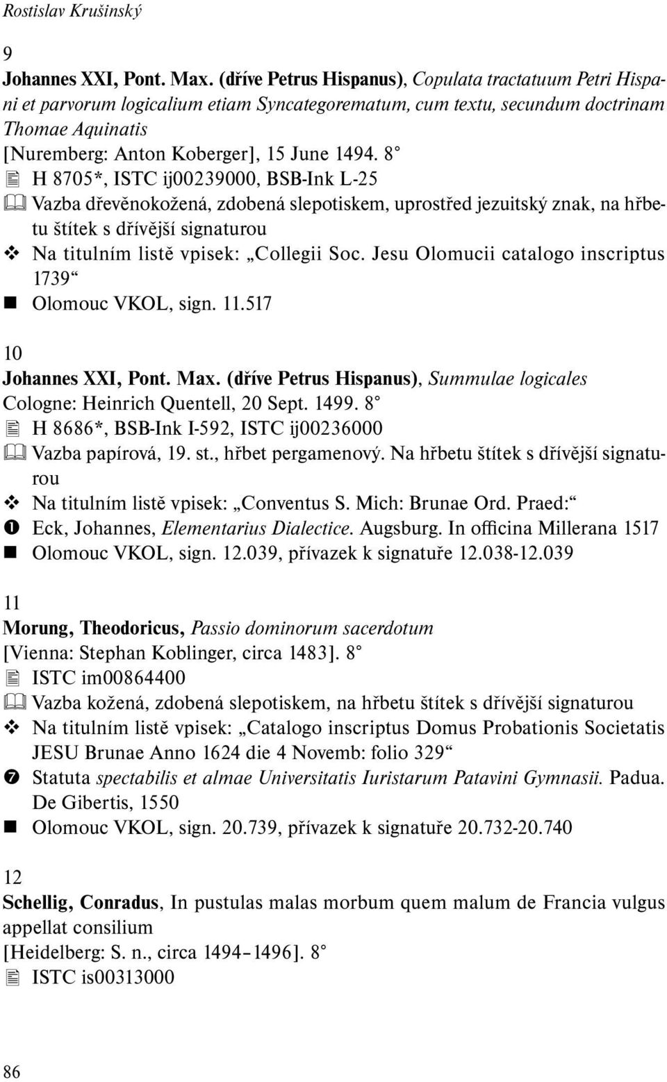 8 H 8705*, ISTC ij00239000, BSB-Ink L-25 Vazba dřevěnokožená, zdobená slepotiskem, uprostřed jezuitský znak, na hřbetu štítek s dřívější signaturou Na titulním listě vpisek: Collegii Soc.