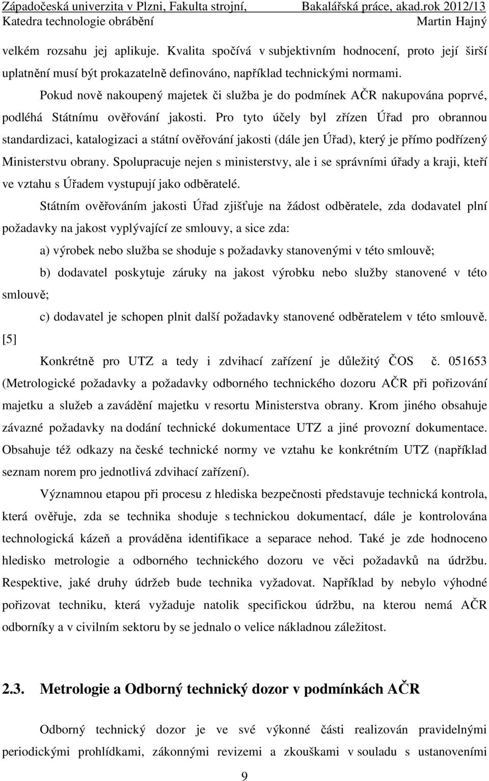 Pro tyto účely byl zřízen Úřad pro obrannou standardizaci, katalogizaci a státní ověřování jakosti (dále jen Úřad), který je přímo podřízený Ministerstvu obrany.