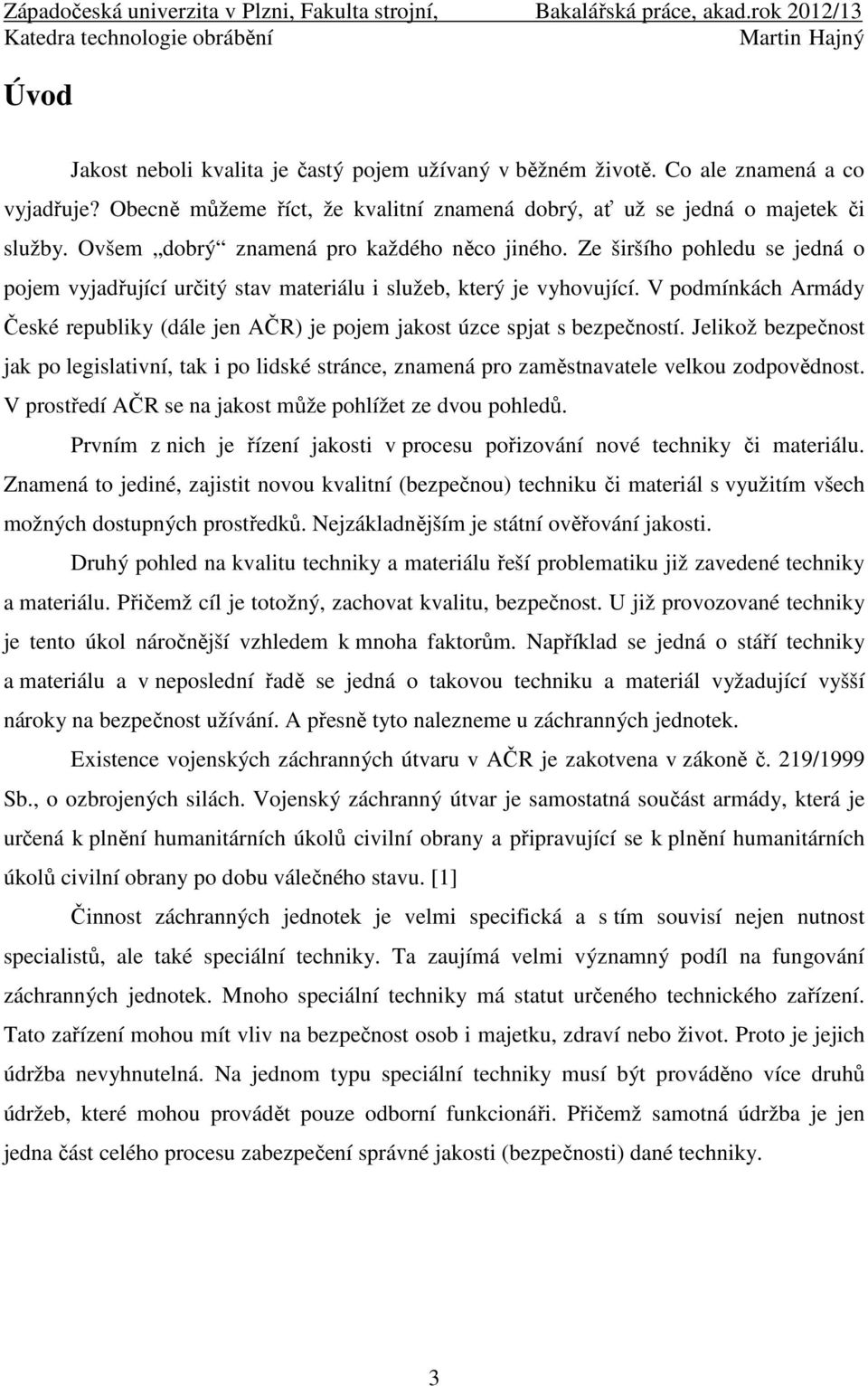 V podmínkách Armády České republiky (dále jen AČR) je pojem jakost úzce spjat s bezpečností.