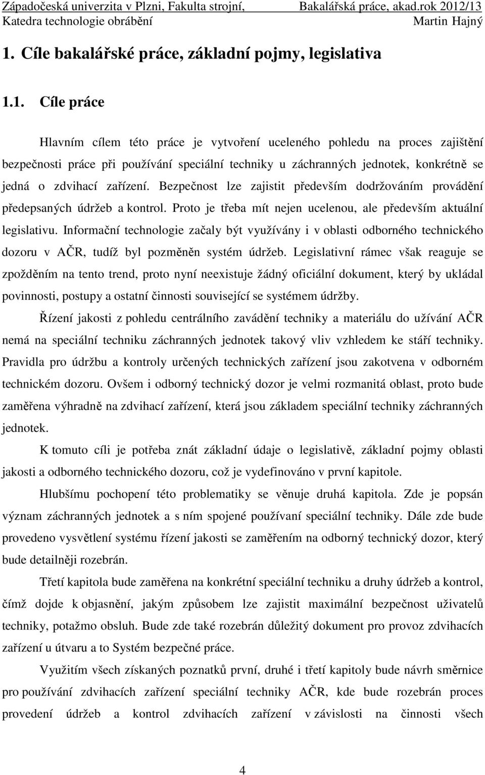 Proto je třeba mít nejen ucelenou, ale především aktuální legislativu. Informační technologie začaly být využívány i v oblasti odborného technického dozoru v AČR, tudíž byl pozměněn systém údržeb.