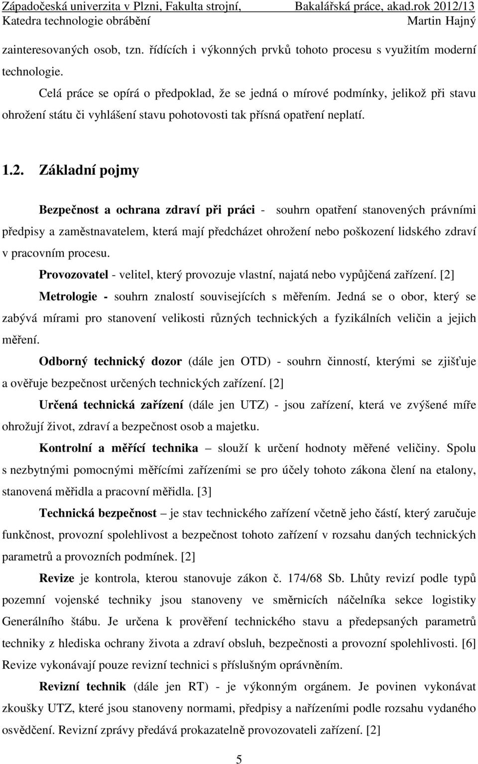 Základní pojmy Bezpečnost a ochrana zdraví při práci - souhrn opatření stanovených právními předpisy a zaměstnavatelem, která mají předcházet ohrožení nebo poškození lidského zdraví v pracovním