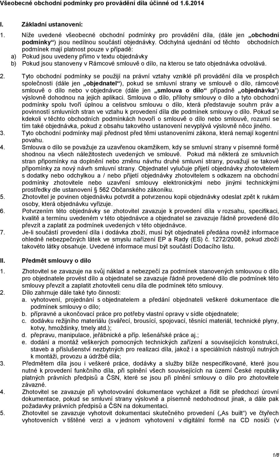 Odchylná ujednání od těchto obchodních podmínek mají platnost pouze v případě: a) Pokud jsou uvedeny přímo v textu objednávky b) Pokud jsou stanoveny v Rámcové smlouvě o dílo, na kterou se tato