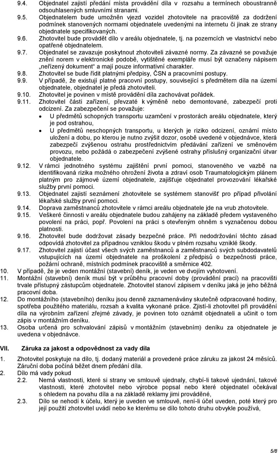 Zhotovitel bude provádět dílo v areálu objednatele, tj. na pozemcích ve vlastnictví nebo opatřené objednatelem. 9.7. Objednatel se zavazuje poskytnout zhotoviteli závazné normy.