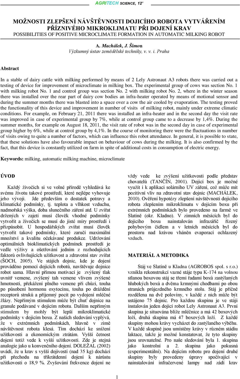 Praha Abstract In a stable of dairy cattle with milking performed by means of 2 Lely Astronaut A3 robots there was carried out a testing of device for improvement of microclimate in milking box.