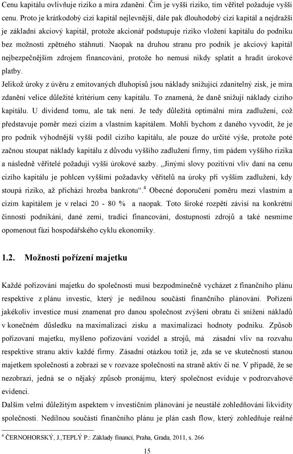 zpětného stáhnutí. Naopak na druhou stranu pro podnik je akciový kapitál nejbezpečnějším zdrojem financování, protoţe ho nemusí nikdy splatit a hradit úrokové platby.