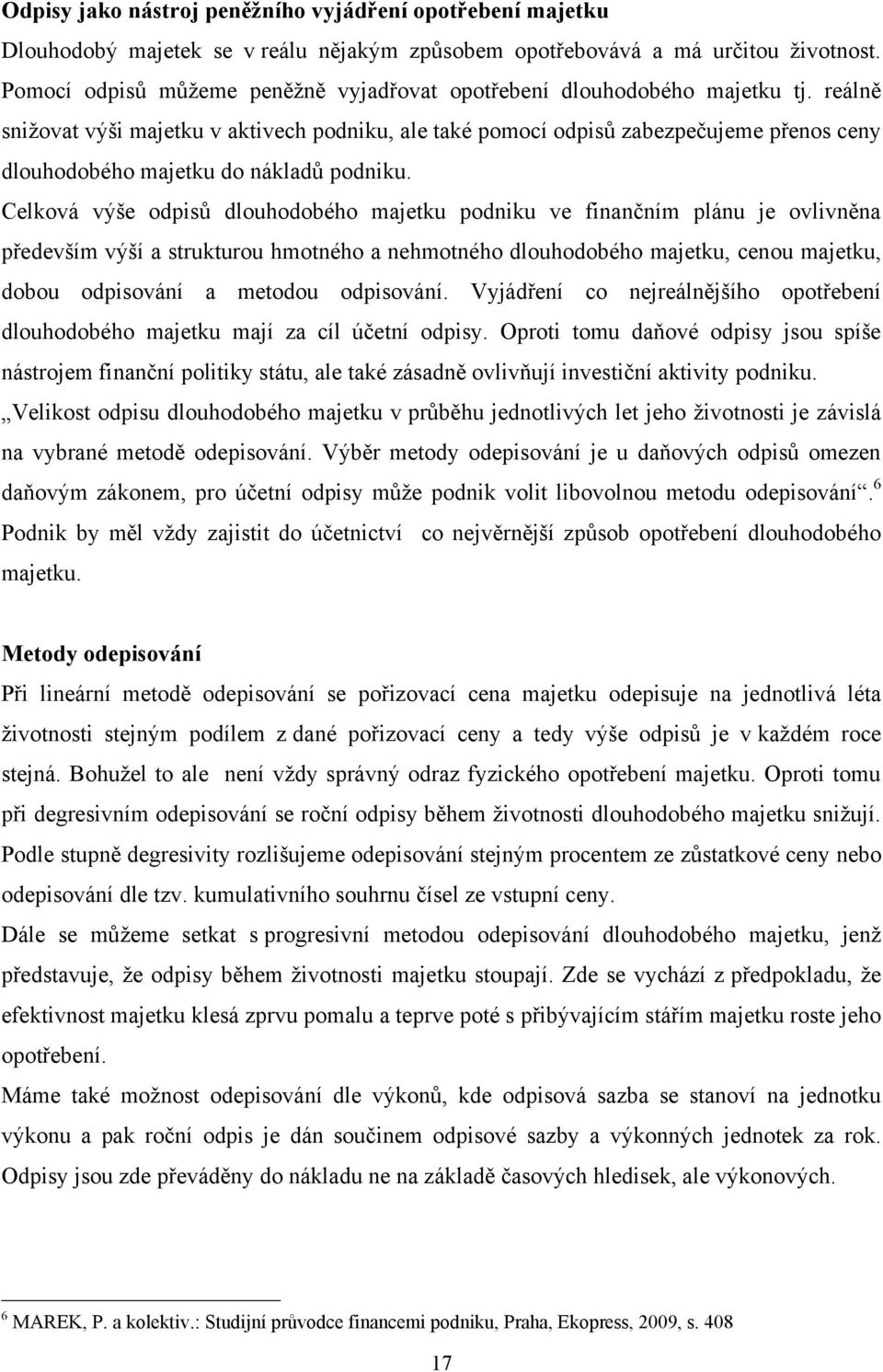 reálně sniţovat výši majetku v aktivech podniku, ale také pomocí odpisů zabezpečujeme přenos ceny dlouhodobého majetku do nákladů podniku.