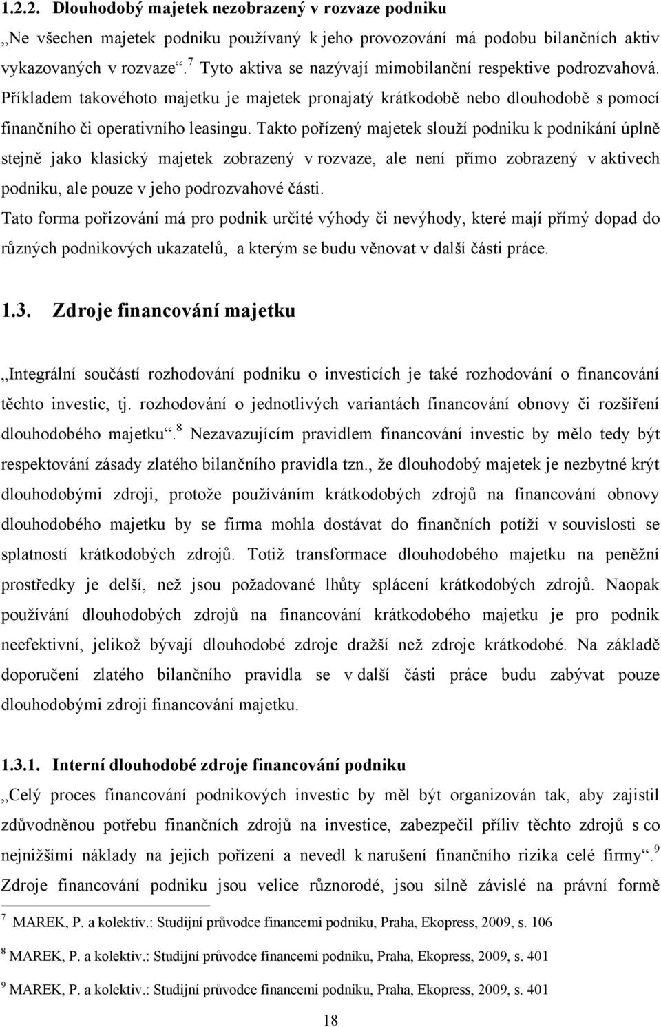 Takto pořízený majetek slouţí podniku k podnikání úplně stejně jako klasický majetek zobrazený v rozvaze, ale není přímo zobrazený v aktivech podniku, ale pouze v jeho podrozvahové části.