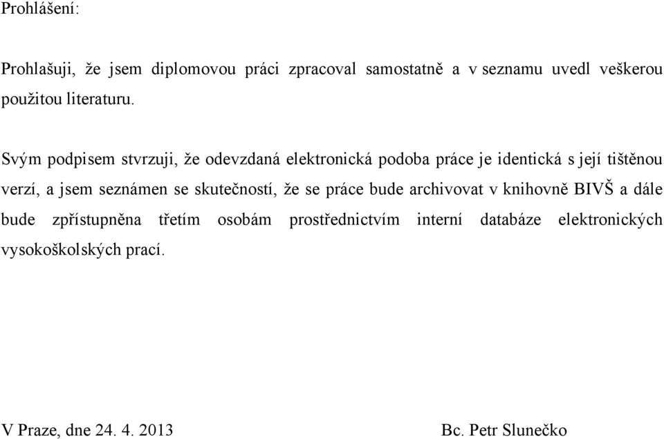 Svým podpisem stvrzuji, ţe odevzdaná elektronická podoba práce je identická s její tištěnou verzí, a jsem