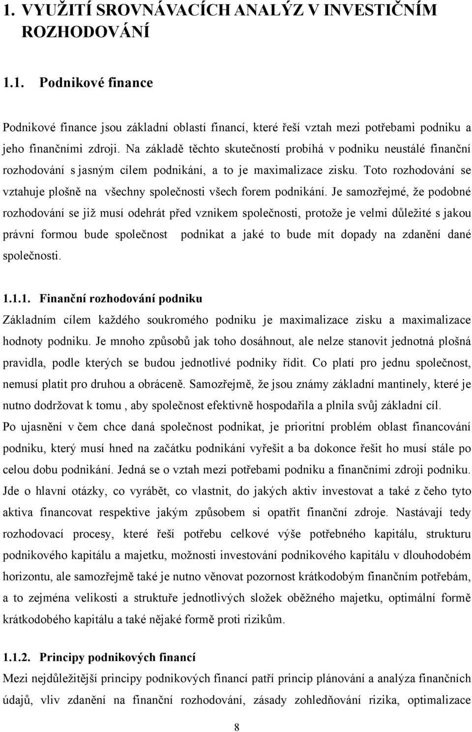 Toto rozhodování se vztahuje plošně na všechny společnosti všech forem podnikání.