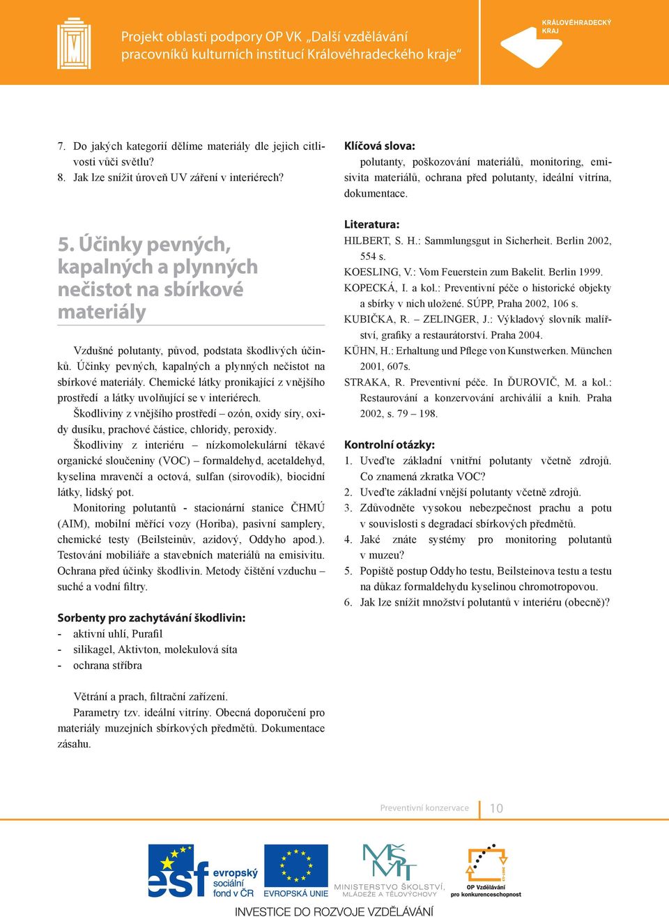 Chemické látky pronikající z vnějšího prostředí a látky uvolňující se v interiérech. Škodliviny z vnějšího prostředí ozón, oxidy síry, oxidy dusíku, prachové částice, chloridy, peroxidy.