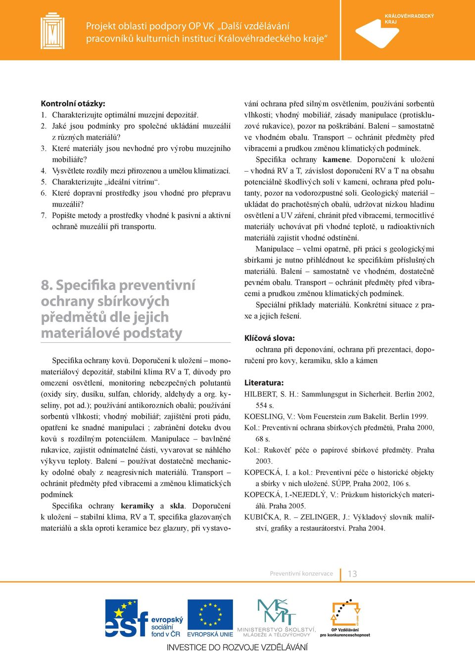 Popište metody a prostředky vhodné k pasivní a aktivní ochraně muzeálií při transportu. 8. Specifika preventivní ochrany sbírkových předmětů dle jejich materiálové podstaty Specifika ochrany kovů.