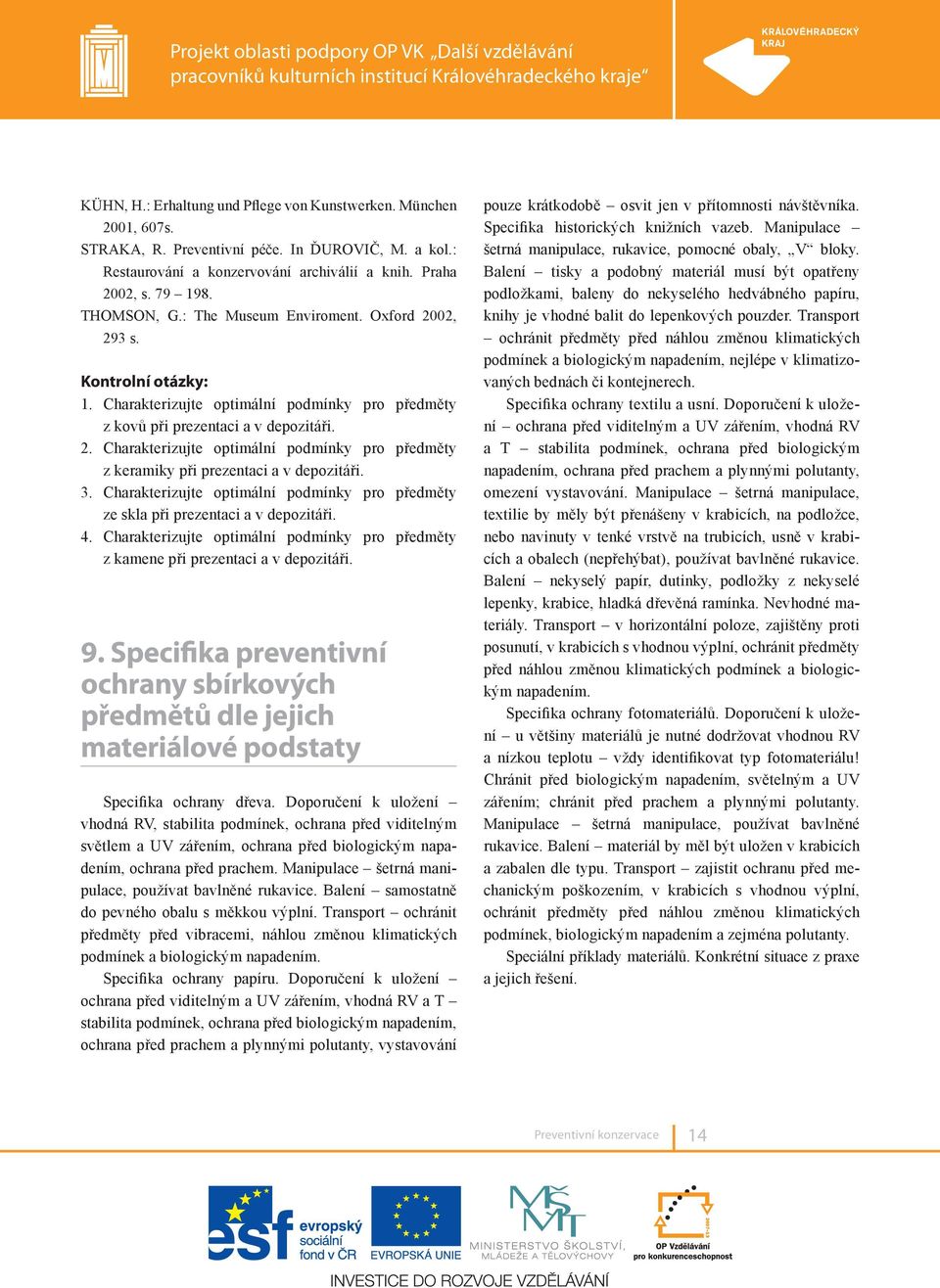 3. Charakterizujte optimální podmínky pro předměty ze skla při prezentaci a v depozitáři. 4. Charakterizujte optimální podmínky pro předměty z kamene při prezentaci a v depozitáři. 9.