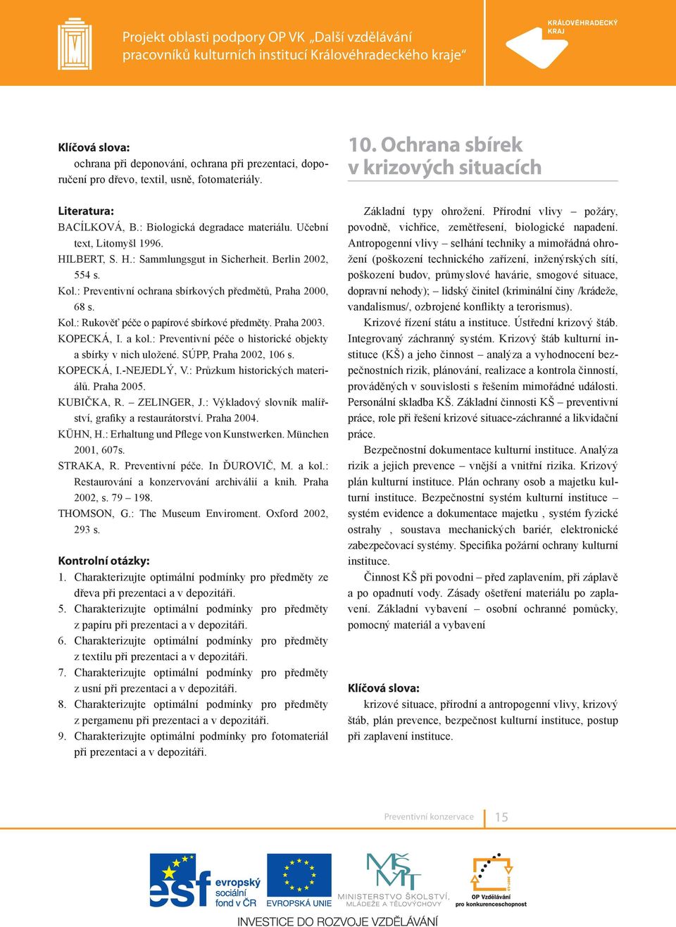 Praha 2003. KOPECKÁ, I. a kol.: Preventivní péče o historické objekty a sbírky v nich uložené. SÚPP, Praha 2002, 106 s. KOPECKÁ, I.-NEJEDLÝ, V.: Průzkum historických materiálů. Praha 2005. KÜHN, H.