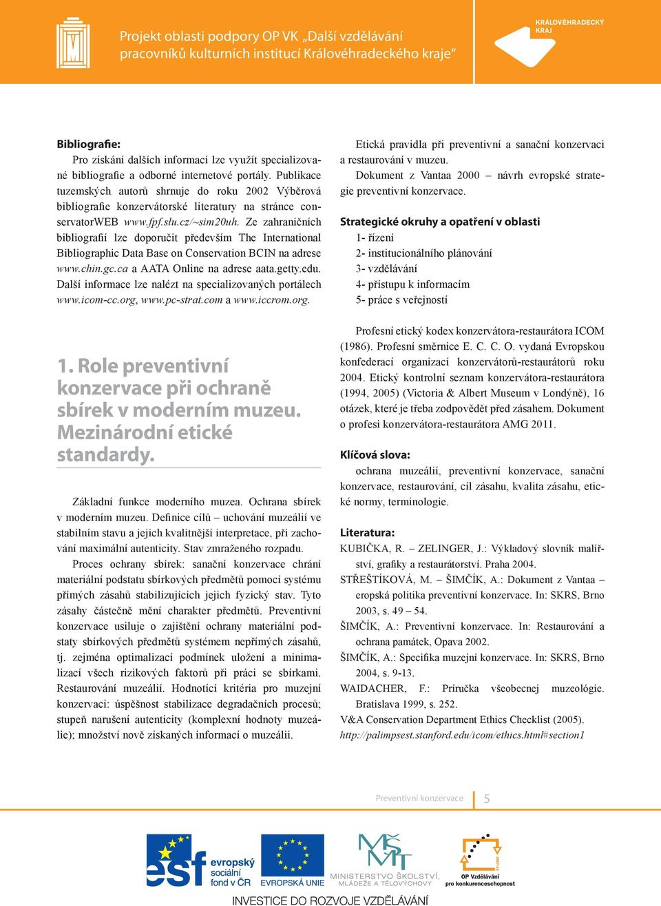 Ze zahraničních bibliografií lze doporučit především The International Bibliographic Data Base on Conservation BCIN na adrese www.chin.gc.ca a AATA Online na adrese aata.getty.edu.