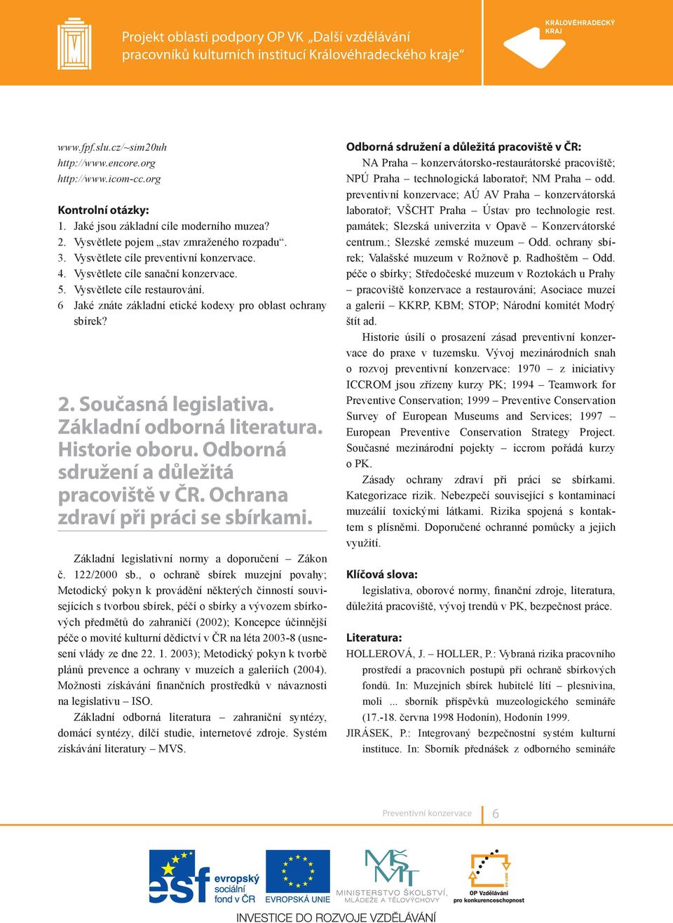 Historie oboru. Odborná sdružení a důležitá pracoviště v ČR. Ochrana zdraví při práci se sbírkami. Základní legislativní normy a doporučení Zákon č. 122/2000 sb.
