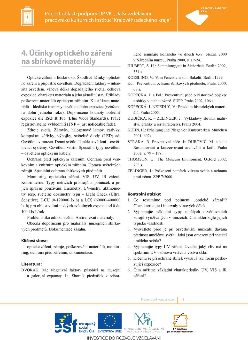 Klasifikace materiálů hledisko intenzity osvětlení doba expozice (vztažena na dobu jednoho roku). Doporučené hodnoty světelné expozice dle ISO R 105 (Blue Wool Standards).