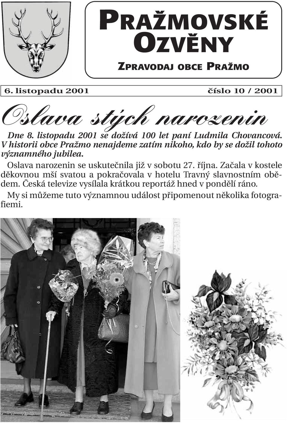 V historii obce Pražmo nenajdeme zatím nikoho, kdo by se dožil tohoto významného jubilea.