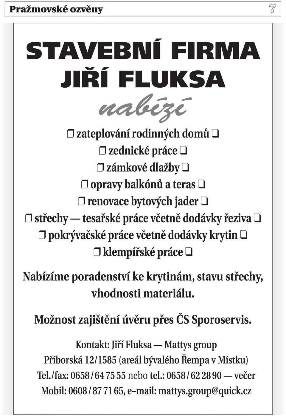 poradenství ke krytinám, stavu střechy, vhodnosti materiálu. Možnost zajištění úvěru přes ČS Sporoservis.