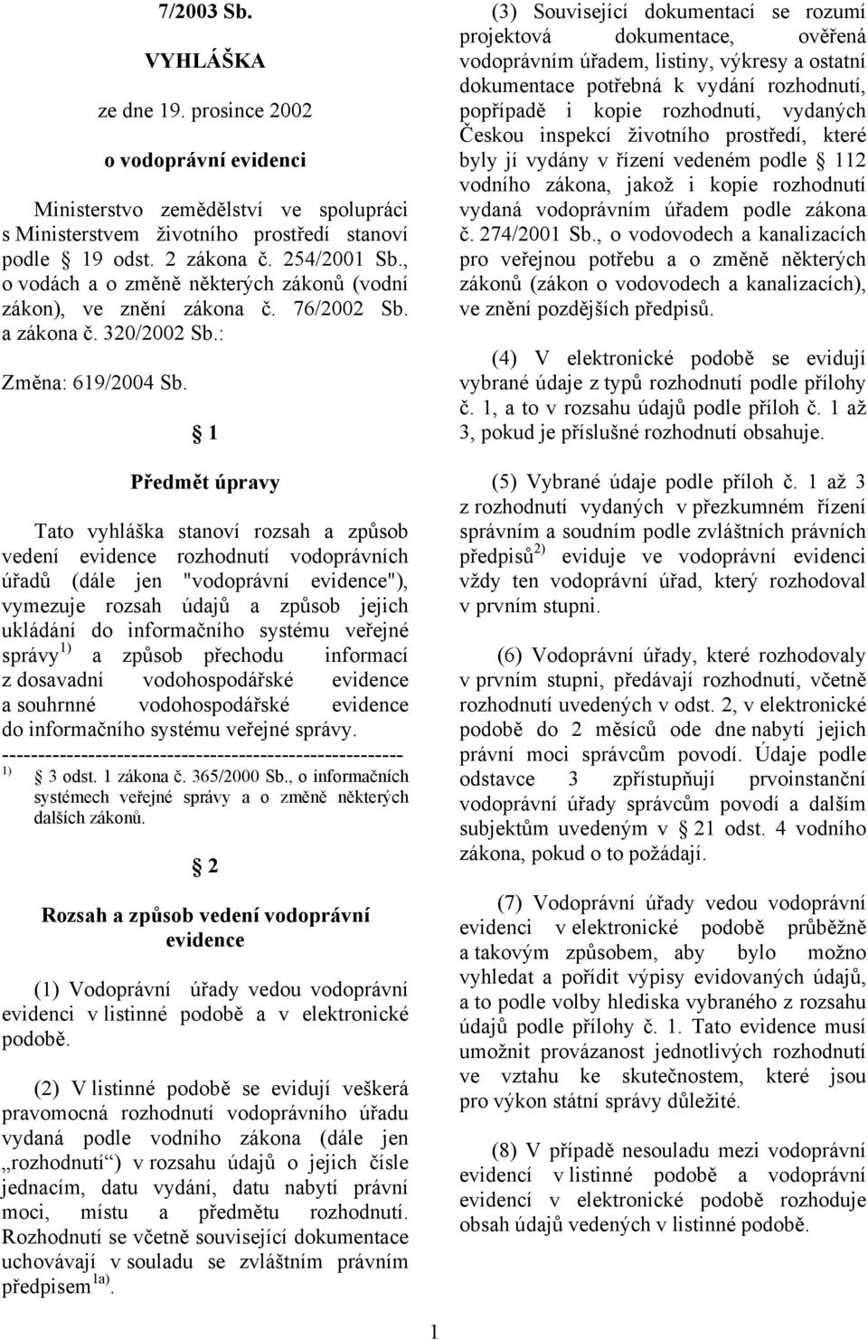 1 Předmět úpravy Tato vyhláška stanoví rozsah a způsob vedení evidence rozhodnutí vodoprávních úřadů (dále jen "vodoprávní evidence"), vymezuje rozsah údajů a způsob jejich ukládání do informačního