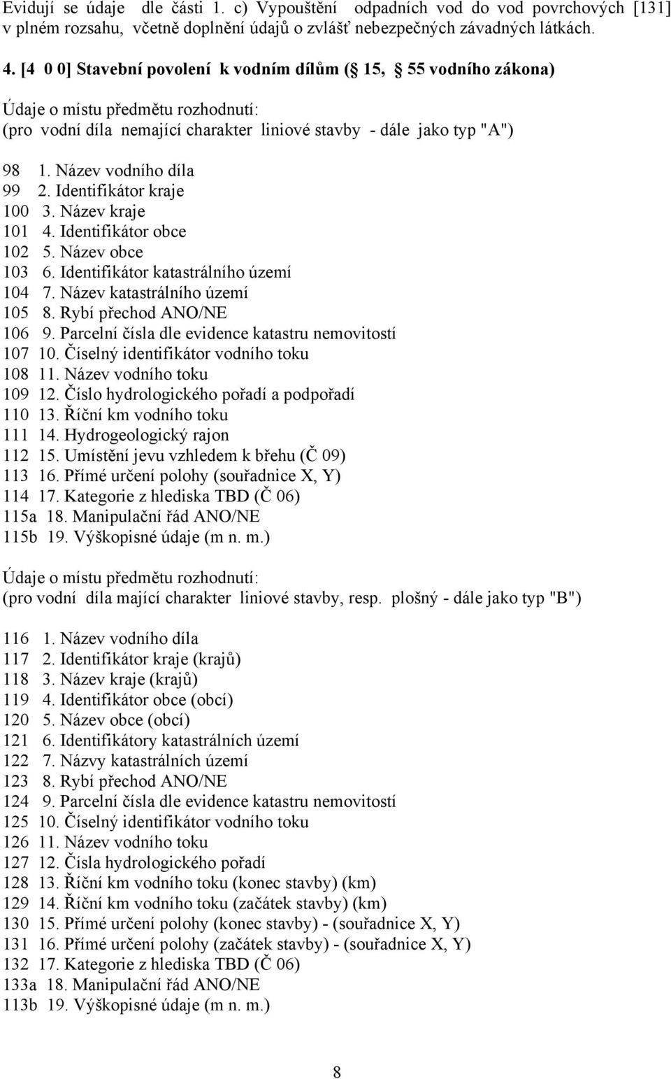 Název vodního díla 99 2. Identifikátor kraje 100 3. Název kraje 101 4. Identifikátor obce 102 5. Název obce 103 6. Identifikátor katastrálního území 104 7. Název katastrálního území 105 8.