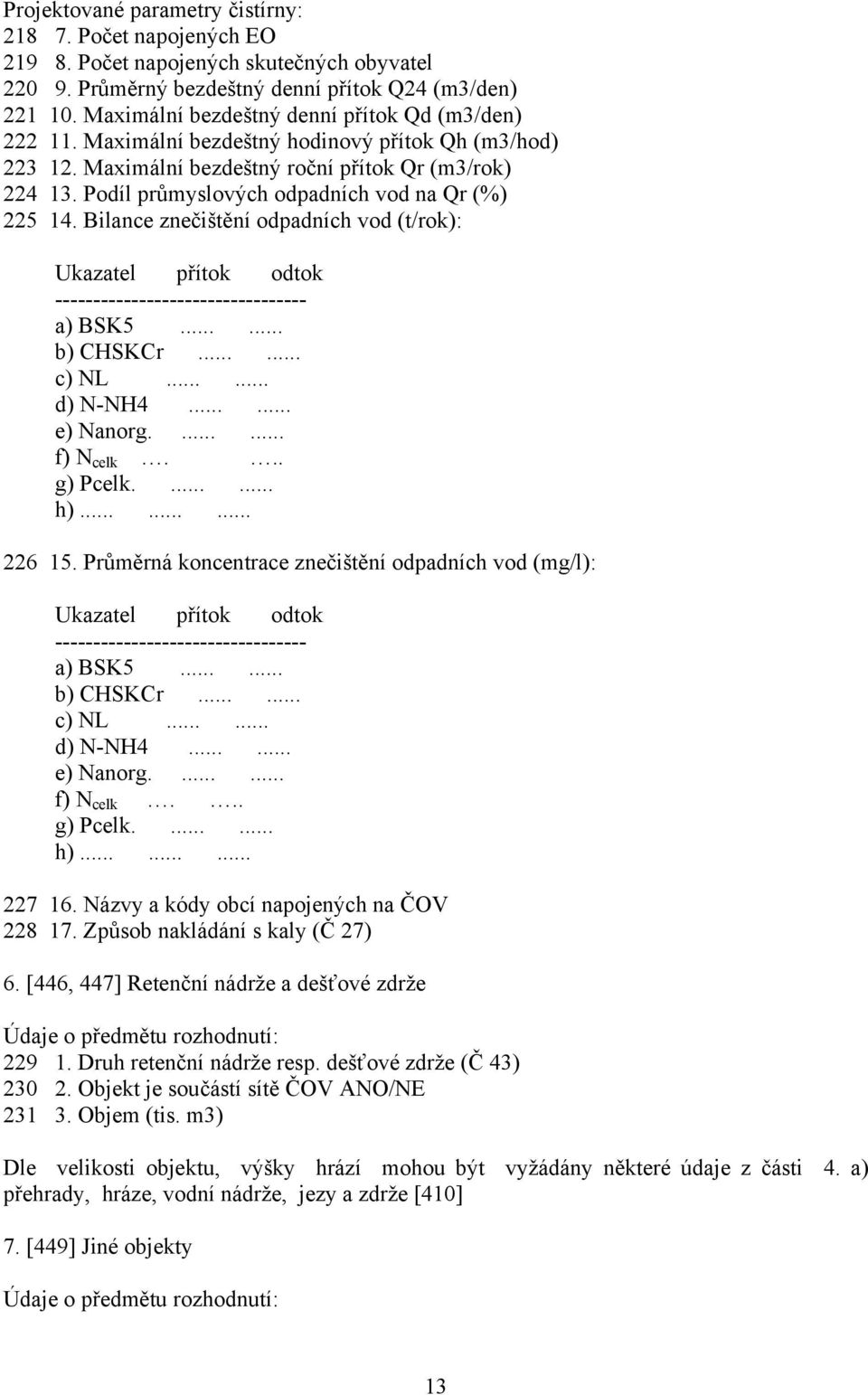 Podíl průmyslových odpadních vod na Qr (%) 225 14. Bilance znečištění odpadních vod (t/rok): Ukazatel přítok odtok --------------------------------- a) BSK5...... b) CHSKCr...... c) NL...... d) N-NH4.