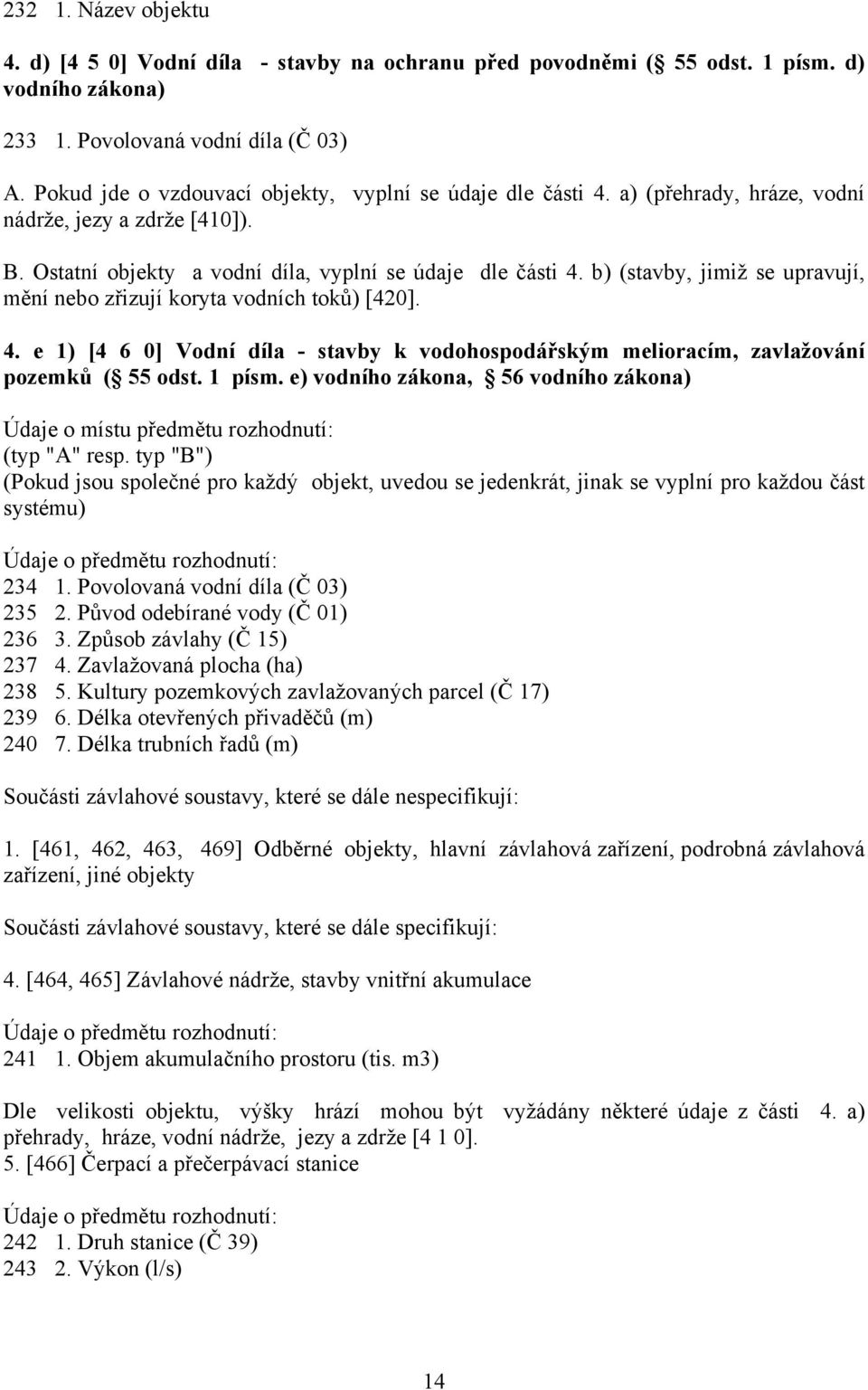 b) (stavby, jimiž se upravují, mění nebo zřizují koryta vodních toků) [420]. 4. e 1) [4 6 0] Vodní díla - stavby k vodohospodářským melioracím, zavlažování pozemků ( 55 odst. 1 písm.