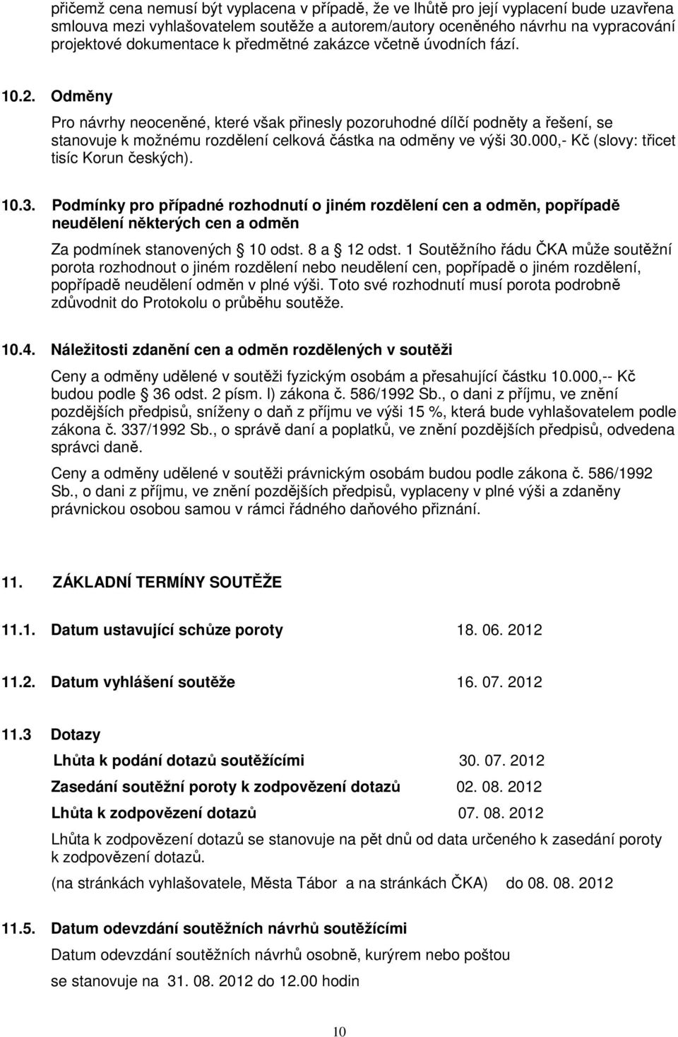 000,- Kč (slovy: třicet tisíc Korun českých). 10.3. Podmínky pro případné rozhodnutí o jiném rozdělení cen a odměn, popřípadě neudělení některých cen a odměn Za podmínek stanovených 10 odst.