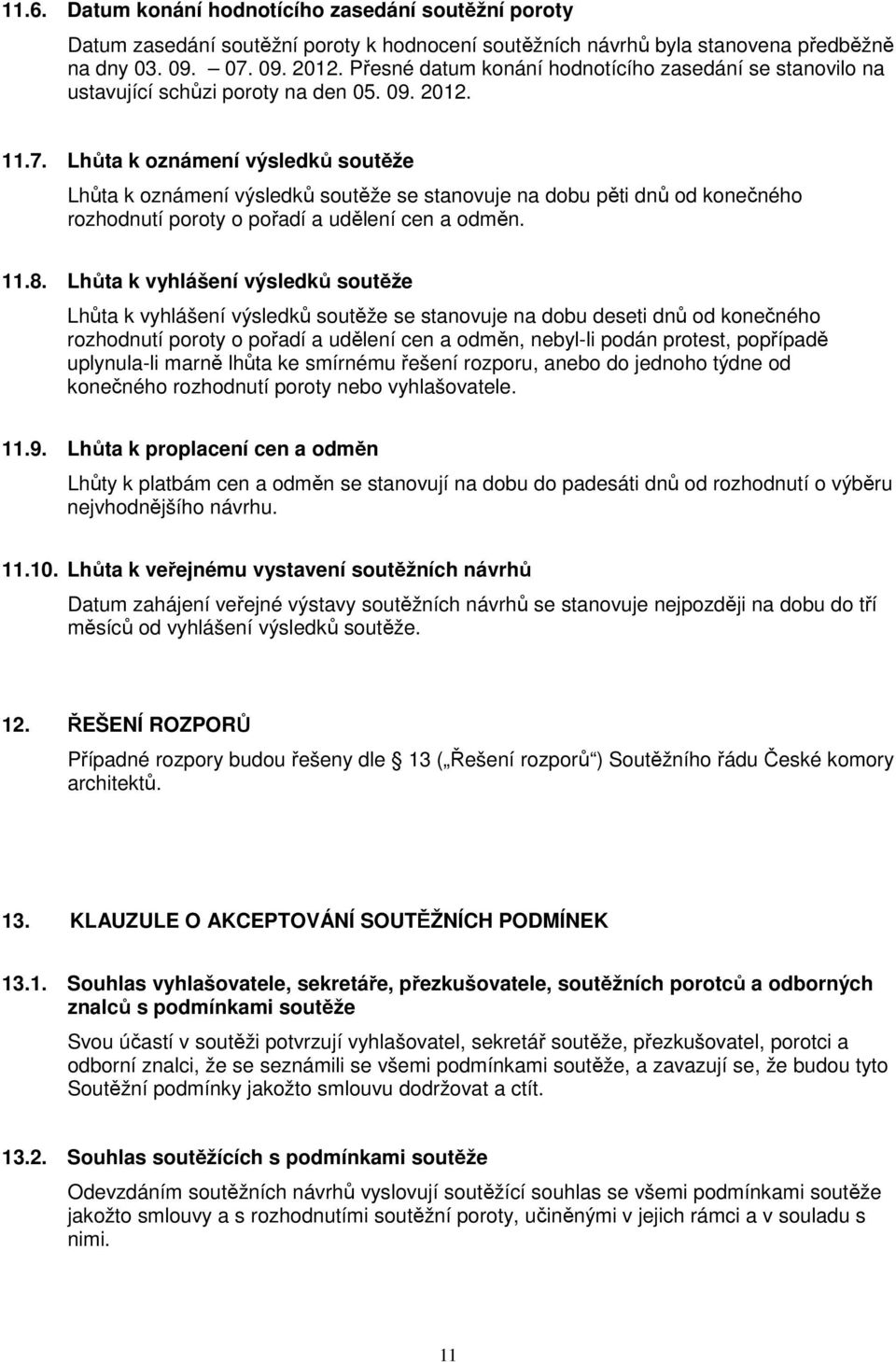 Lhůta k oznámení výsledků soutěže Lhůta k oznámení výsledků soutěže se stanovuje na dobu pěti dnů od konečného rozhodnutí poroty o pořadí a udělení cen a odměn. 11.8.