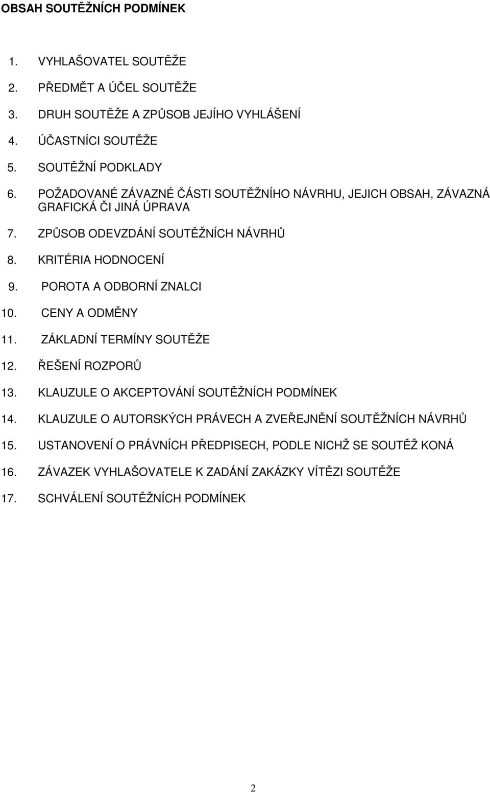 POROTA A ODBORNÍ ZNALCI 10. CENY A ODMĚNY 11. ZÁKLADNÍ TERMÍNY SOUTĚŽE 12. ŘEŠENÍ ROZPORŮ 13. KLAUZULE O AKCEPTOVÁNÍ SOUTĚŽNÍCH PODMÍNEK 14.