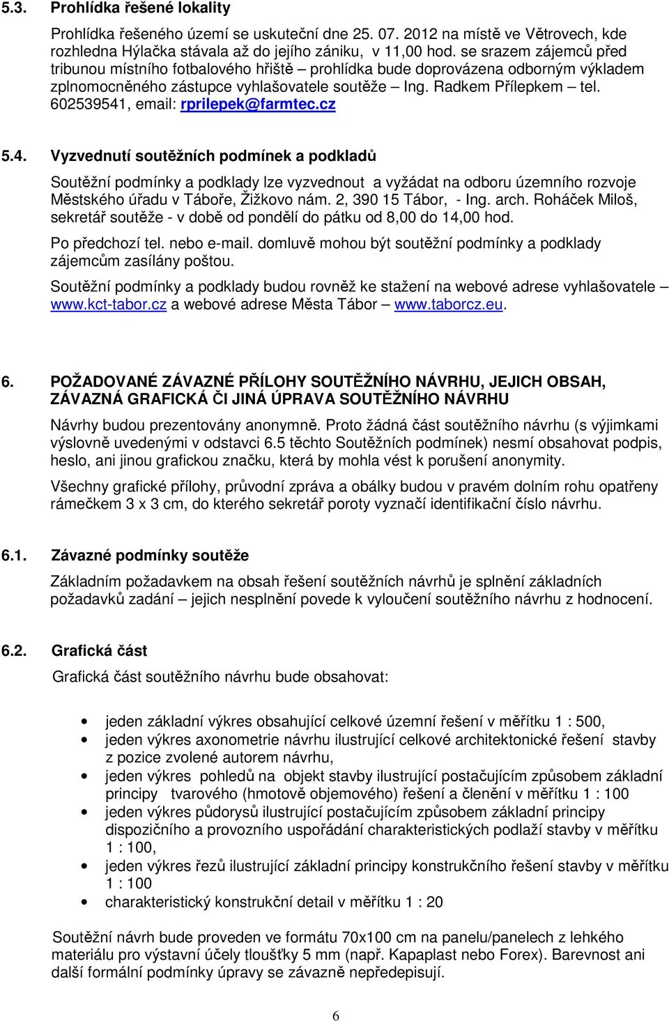 602539541, email: rprilepek@farmtec.cz 5.4. Vyzvednutí soutěžních podmínek a podkladů Soutěžní podmínky a podklady lze vyzvednout a vyžádat na odboru územního rozvoje Městského úřadu v Táboře, Žižkovo nám.