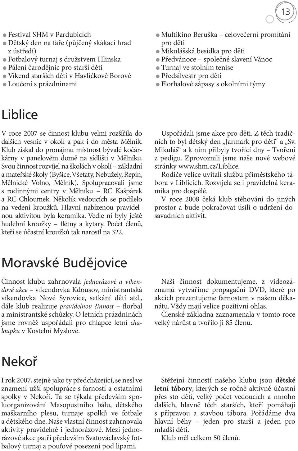okolními týmy Liblice V roce 2007 se činnost klubu velmi rozšířila do dalších vesnic v okolí a pak i do města Mělník.