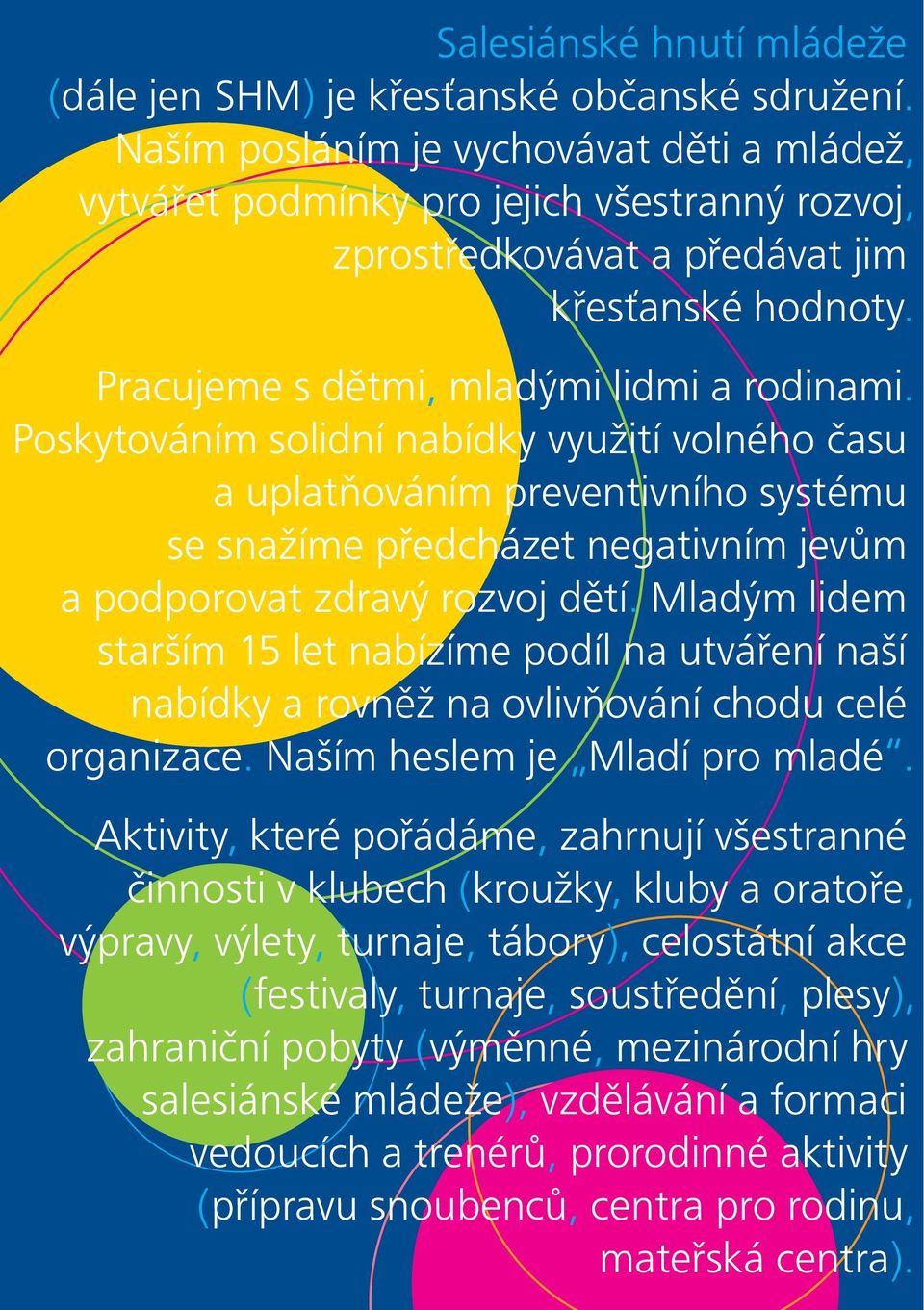 Poskytováním solidní nabídky využití volného času a uplatňováním preventivního systému se snažíme předcházet negativním jevům a podporovat zdravý rozvoj dětí.