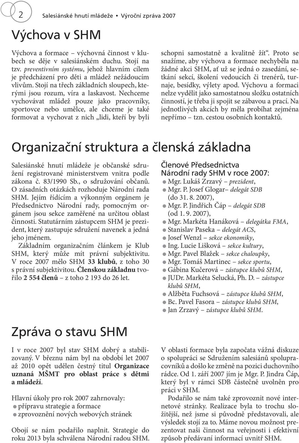 Nechceme vychovávat mládež pouze jako pracovníky, sportovce nebo umělce, ale chceme je také formovat a vychovat z nich lidi, kteří by byli schopni samostatně a kvalitně žít.