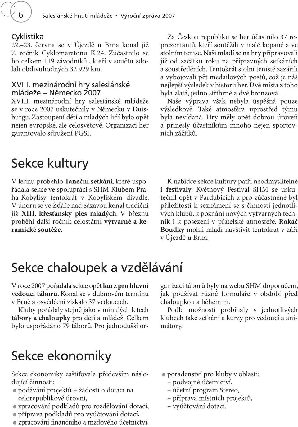 mezinárodní hry salesiánské mládeže se v roce 2007 uskutečnily v Německu v Duisburgu. Zastoupení dětí a mladých lidí bylo opět nejen evropské, ale celosvětové.