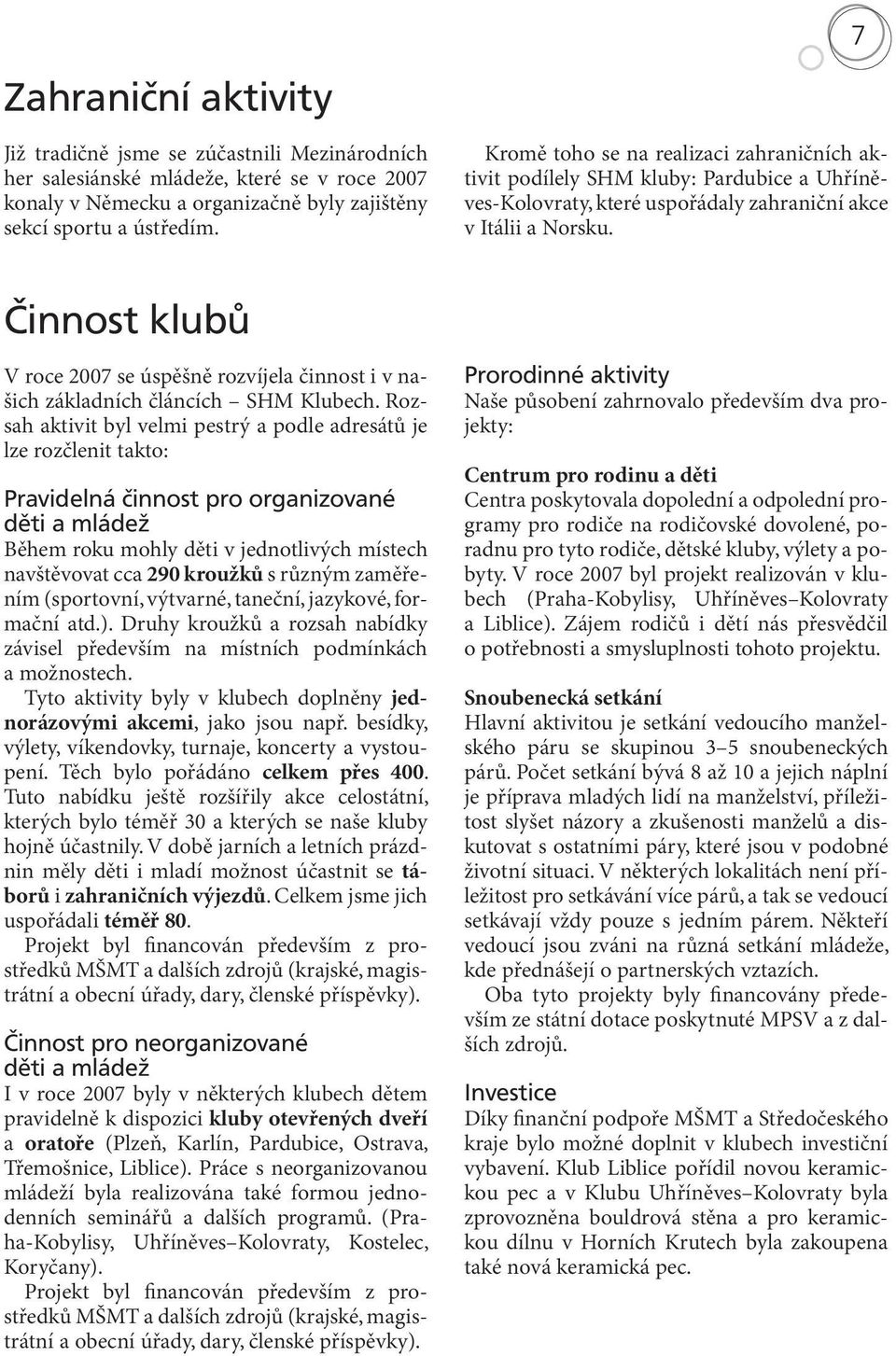 Činnost klubů V roce 2007 se úspěšně rozvíjela činnost i v našich základních článcích SHM Klubech.