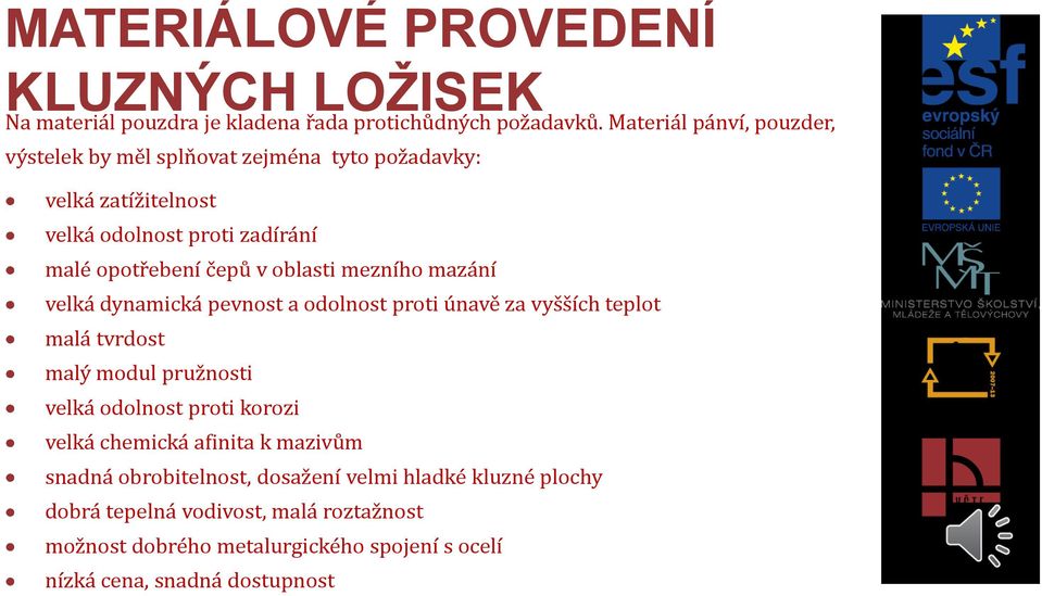 oblasti mezního mazání velká dynamická pevnost a odolnost proti únavě za vyšších teplot malá tvrdost malý modul pružnosti velká odolnost proti korozi