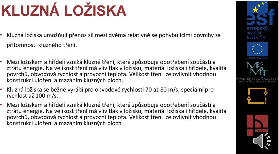 Na velikost tření má vliv tlak v ložisku, materiál ložiska i hřídele, kvalita povrchů, obvodová rychlost a provozní teplota.