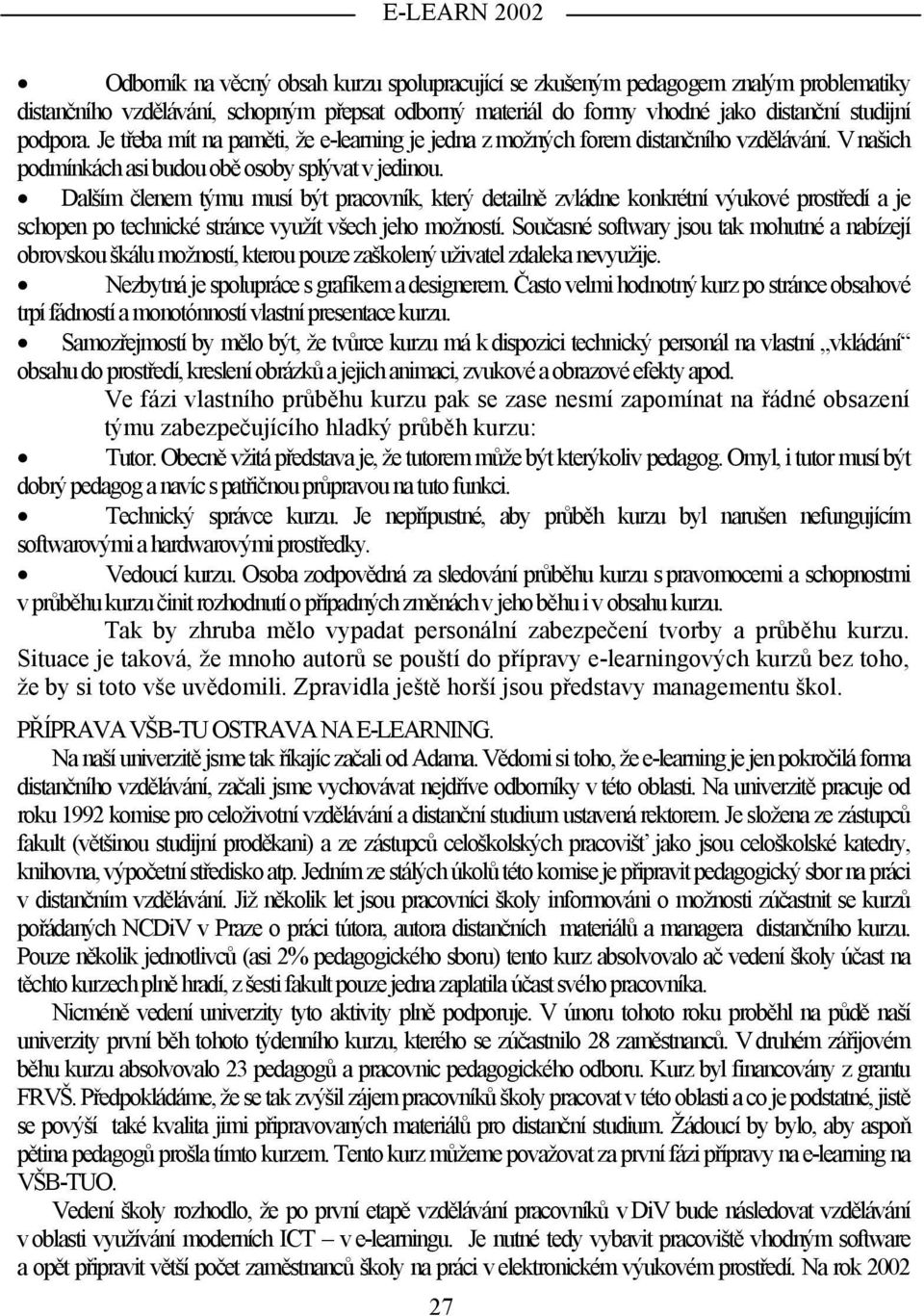 Dalším členem týmu musí být pracovník, který detailně zvládne konkrétní výukové prostředí a je schopen po technické stránce využít všech jeho možností.