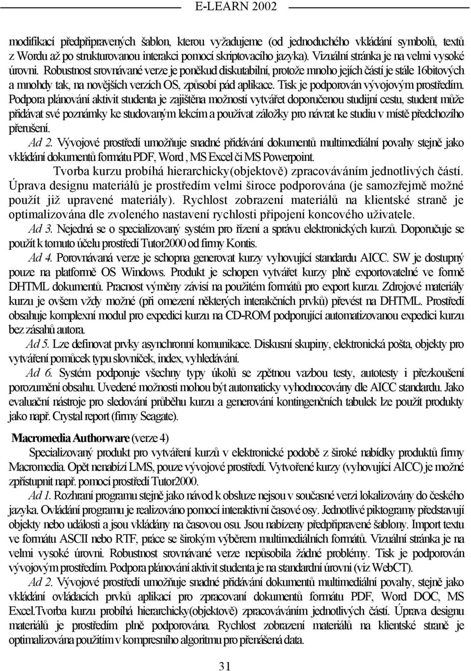 Robustnost srovnávané verze je poněkud diskutabilní, protože mnoho jejích částí je stále 16bitových a mnohdy tak, na novějších verzích OS, způsobí pád aplikace.