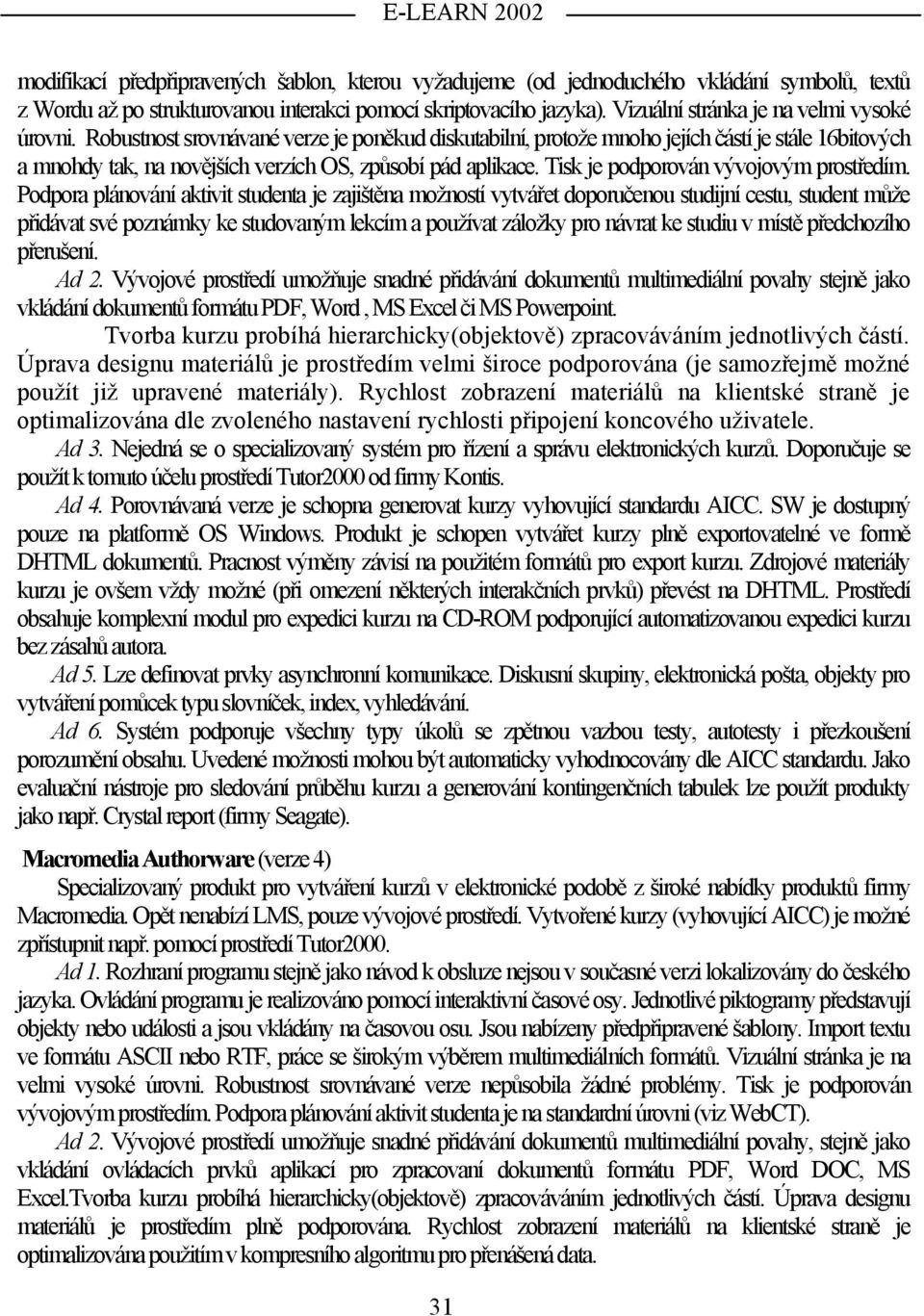 Robustnost srovnávané verze je poněkud diskutabilní, protože mnoho jejích částí je stále 16bitových a mnohdy tak, na novějších verzích OS, způsobí pád aplikace.