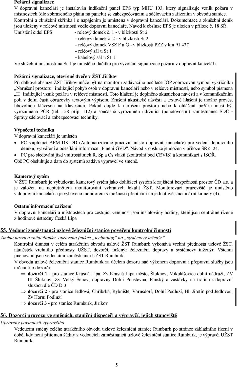 Návod k obsluze EPS je uložen v příloze č. 18 SŘ. Umístění čidel EPS: - reléový domek č. 1 - v blízkosti St 2 - reléový domek č.