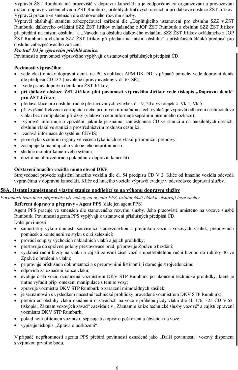 Výpravčí obsluhují staniční zabezpečovací zařízení dle Doplňujícího ustanovení pro obsluhu SZZ v ŽST Rumburk, dálkového ovládání SZZ ŽST Jiříkov ovládaného z JOP ŽST Rumburk a obsluhu SZZ ŽST Jiříkov