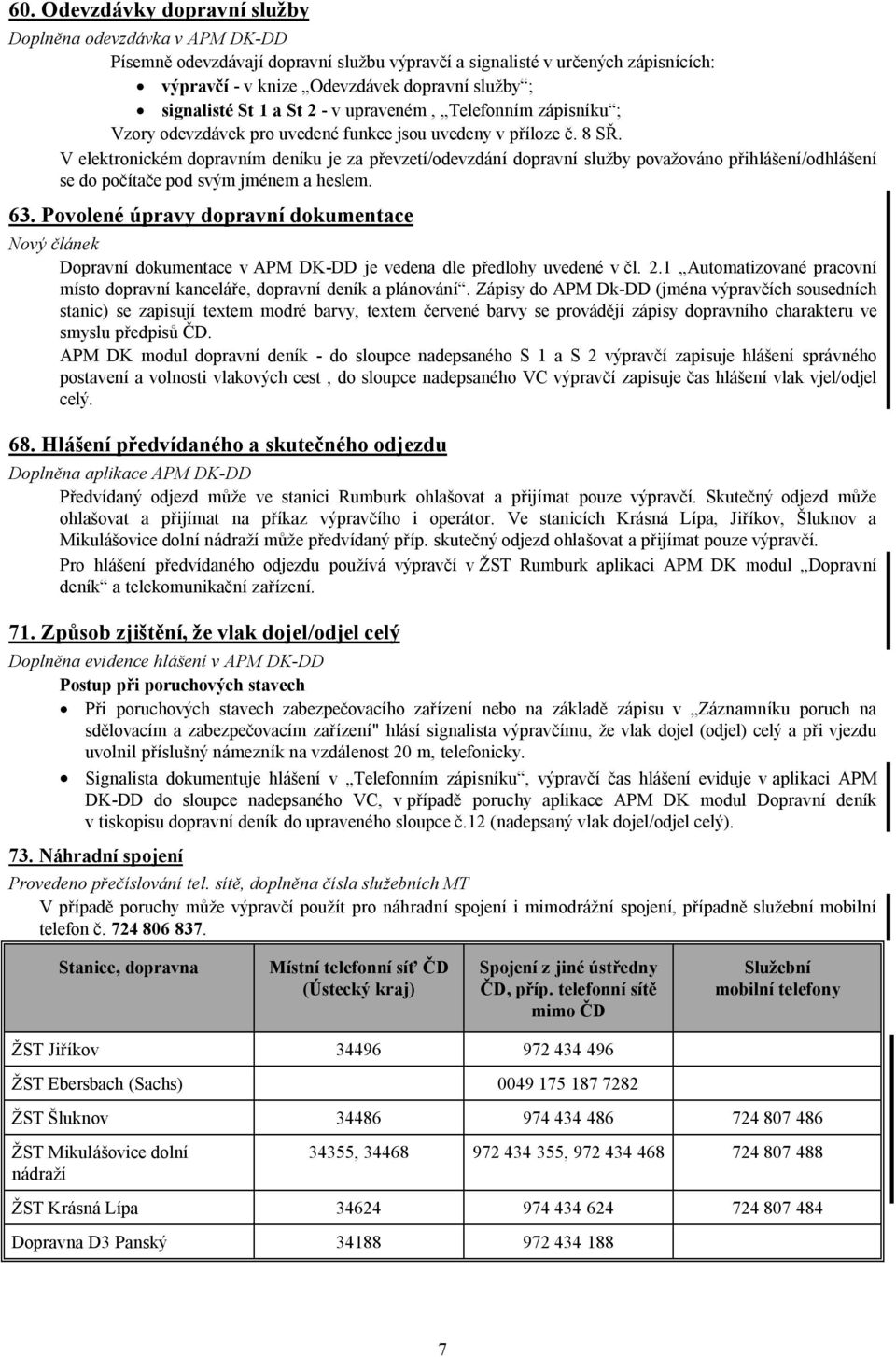 V elektronickém dopravním deníku je za převzetí/odevzdání dopravní služby považováno přihlášení/odhlášení se do počítače pod svým jménem a heslem. 63.