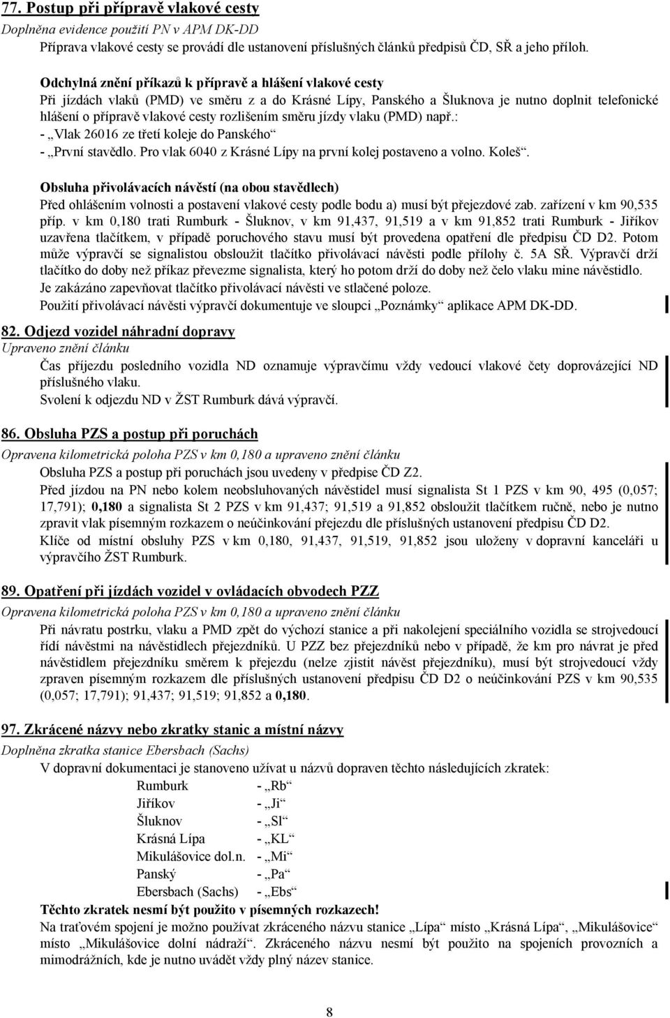 rozlišením směru jízdy vlaku (PMD) např.: - Vlak 26016 ze třetí koleje do Panského - První stavědlo. Pro vlak 6040 z Krásné Lípy na první kolej postaveno a volno. Koleš.