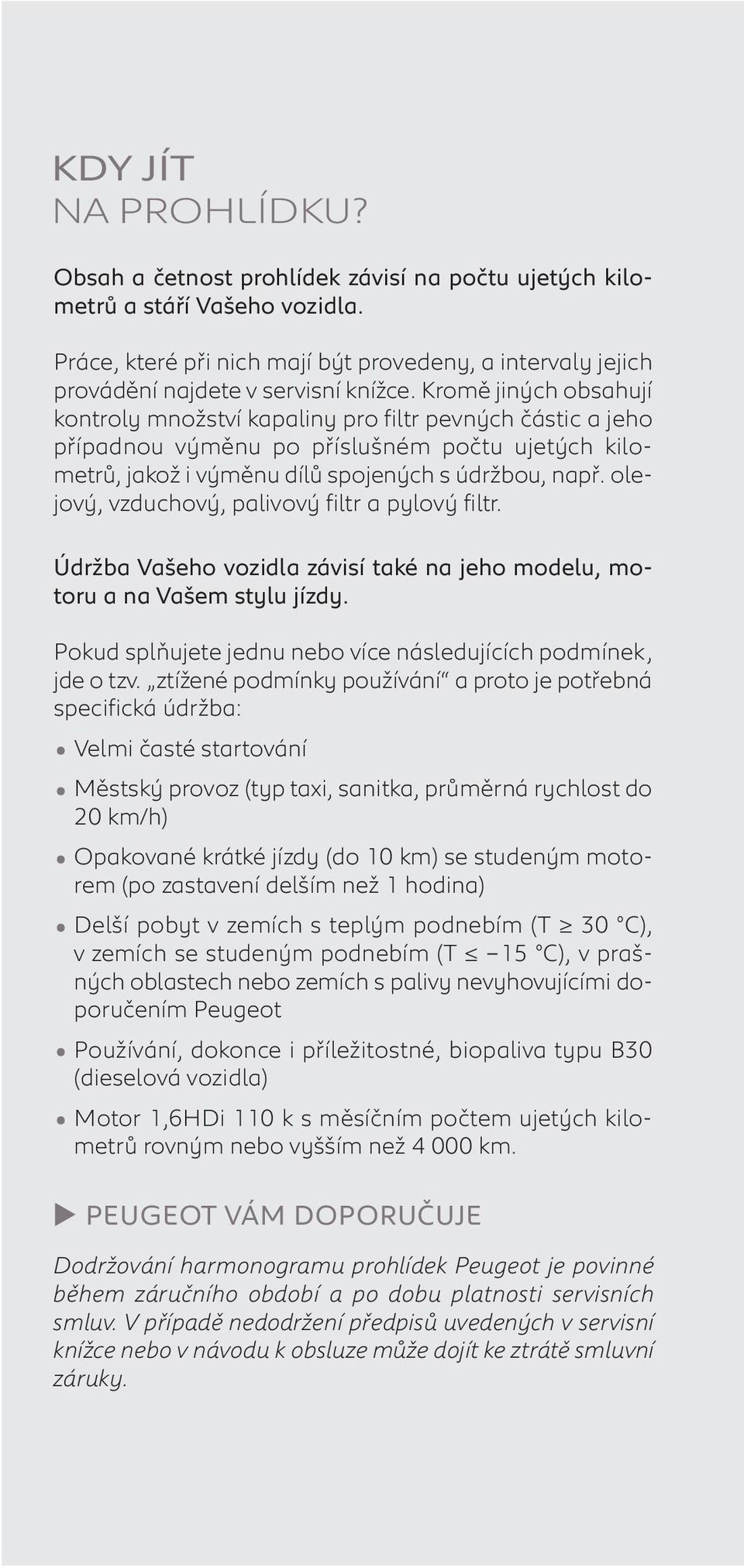 Kromě jiných obsahují kontroly množství kapaliny pro filtr pevných částic a jeho případnou výměnu po příslušném počtu ujetých kilometrů, jakož i výměnu dílů spojených s údržbou, např.